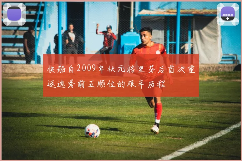 快船自2009年状元格里芬后首次重返选秀前五顺位的艰辛历程